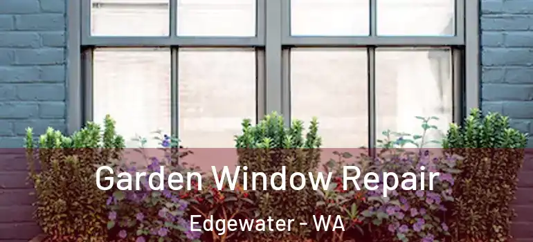  Garden Window Repair Edgewater - WA