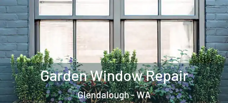  Garden Window Repair Glendalough - WA