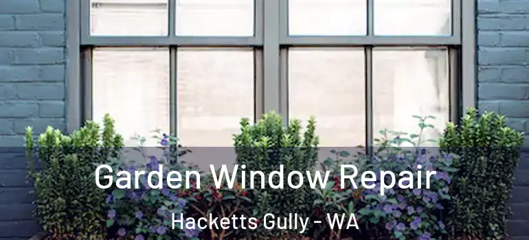  Garden Window Repair Hacketts Gully - WA