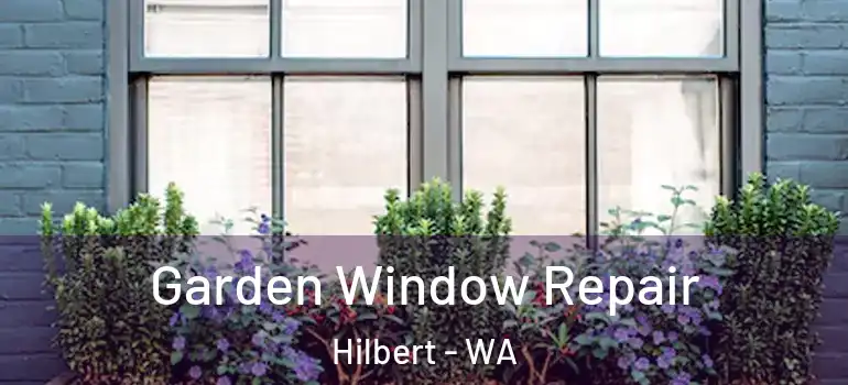  Garden Window Repair Hilbert - WA