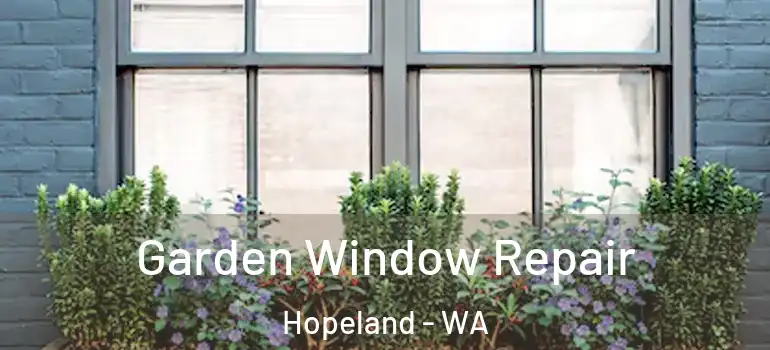 Garden Window Repair Hopeland - WA