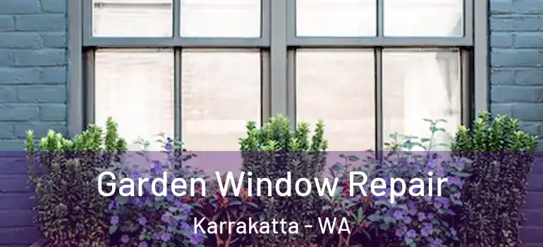 Garden Window Repair Karrakatta - WA