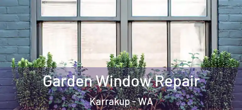  Garden Window Repair Karrakup - WA