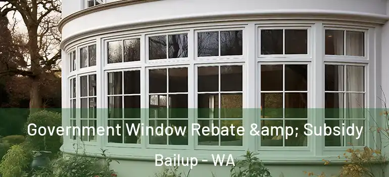 Government Window Rebate & Subsidy Bailup - WA
