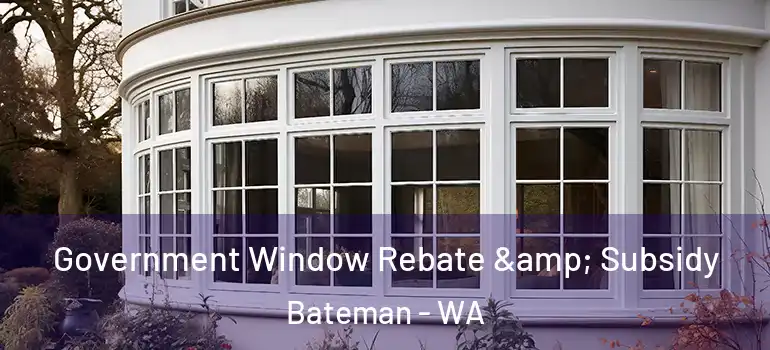  Government Window Rebate & Subsidy Bateman - WA