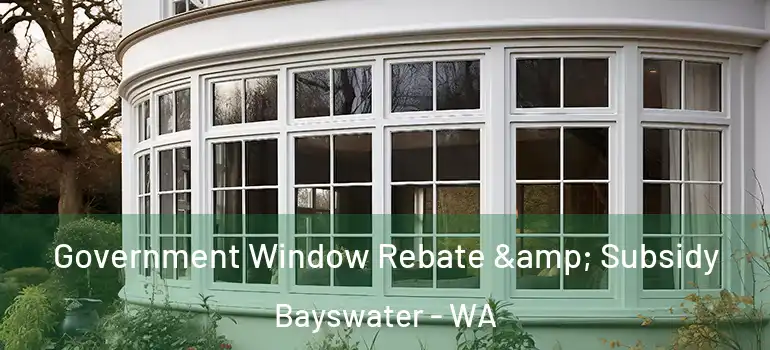 Government Window Rebate & Subsidy Bayswater - WA