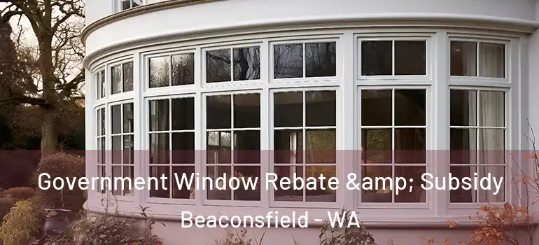  Government Window Rebate & Subsidy Beaconsfield - WA