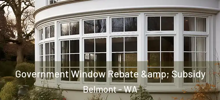Government Window Rebate & Subsidy Belmont - WA