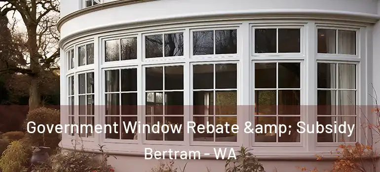 Government Window Rebate & Subsidy Bertram - WA