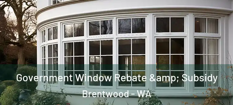 Government Window Rebate & Subsidy Brentwood - WA