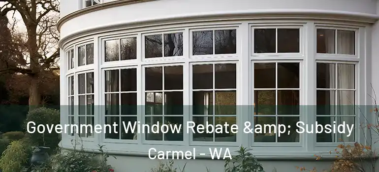  Government Window Rebate & Subsidy Carmel - WA