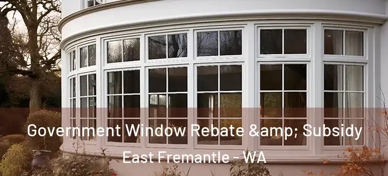  Government Window Rebate & Subsidy East Fremantle - WA