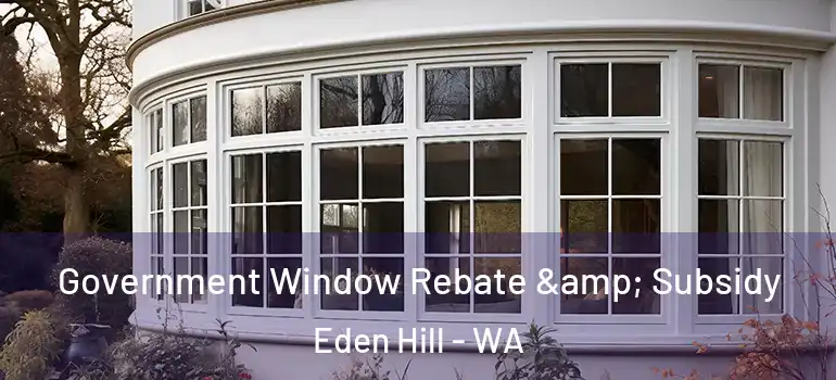  Government Window Rebate & Subsidy Eden Hill - WA