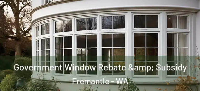  Government Window Rebate & Subsidy Fremantle - WA