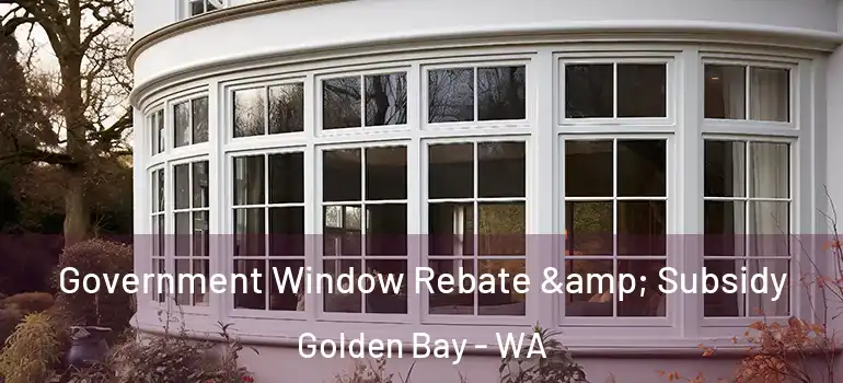 Government Window Rebate & Subsidy Golden Bay - WA