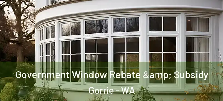  Government Window Rebate & Subsidy Gorrie - WA