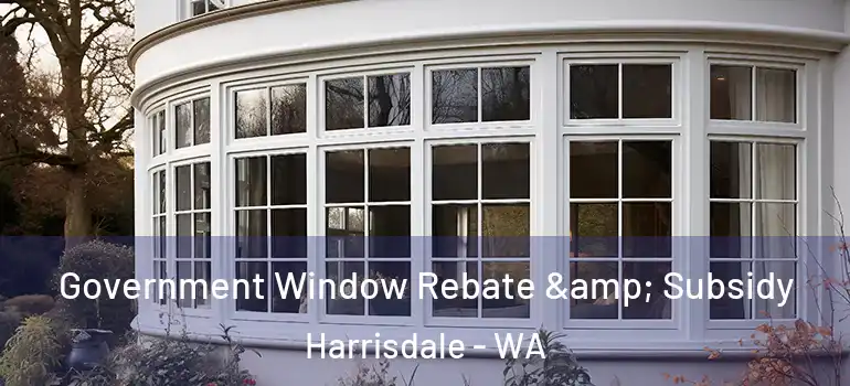  Government Window Rebate & Subsidy Harrisdale - WA