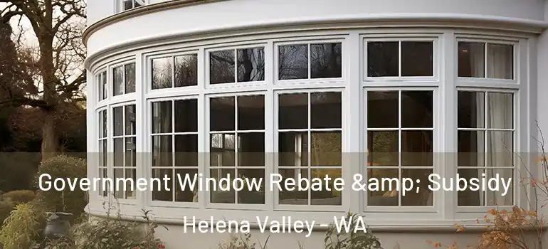 Government Window Rebate & Subsidy Helena Valley - WA