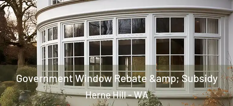  Government Window Rebate & Subsidy Herne Hill - WA