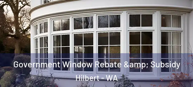 Government Window Rebate & Subsidy Hilbert - WA