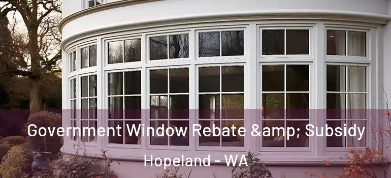 Government Window Rebate & Subsidy Hopeland - WA