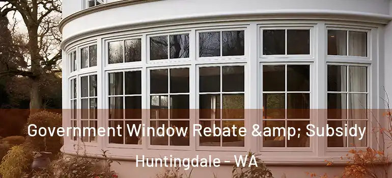  Government Window Rebate & Subsidy Huntingdale - WA