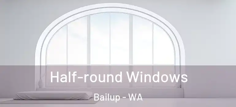  Half-round Windows Bailup - WA