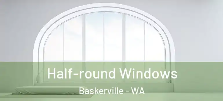 Half-round Windows Baskerville - WA