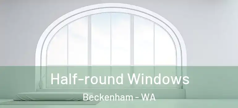  Half-round Windows Beckenham - WA