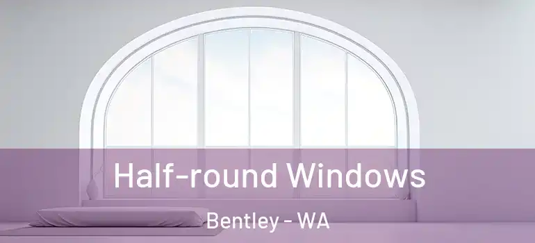 Half-round Windows Bentley - WA