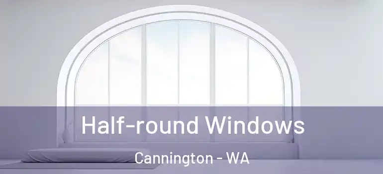 Half-round Windows Cannington - WA