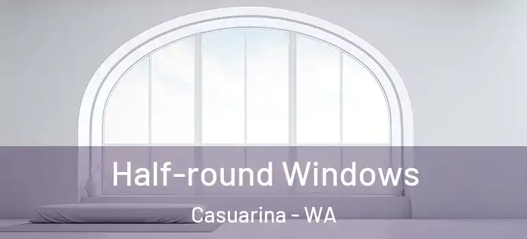 Half-round Windows Casuarina - WA