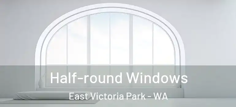  Half-round Windows East Victoria Park - WA