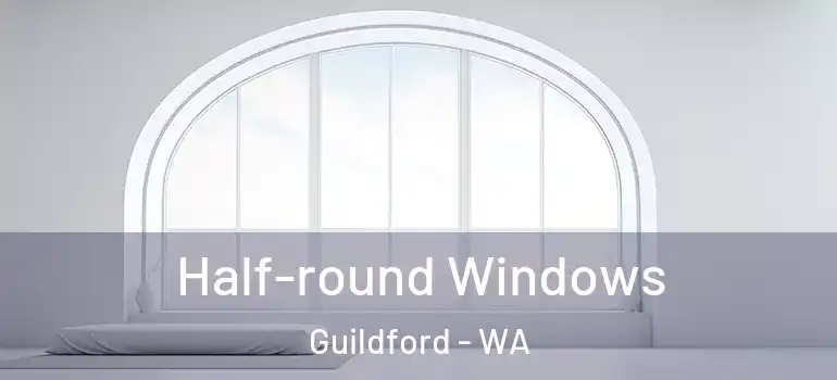 Half-round Windows Guildford - WA