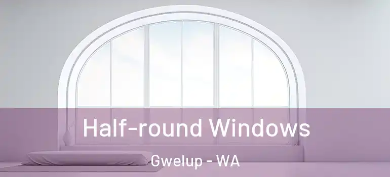 Half-round Windows Gwelup - WA