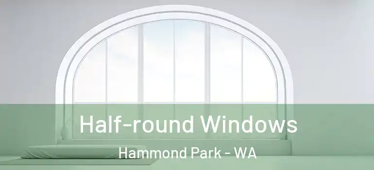 Half-round Windows Hammond Park - WA