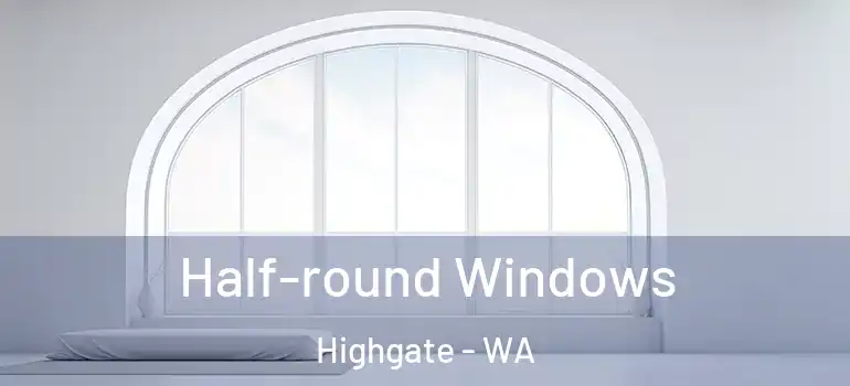  Half-round Windows Highgate - WA