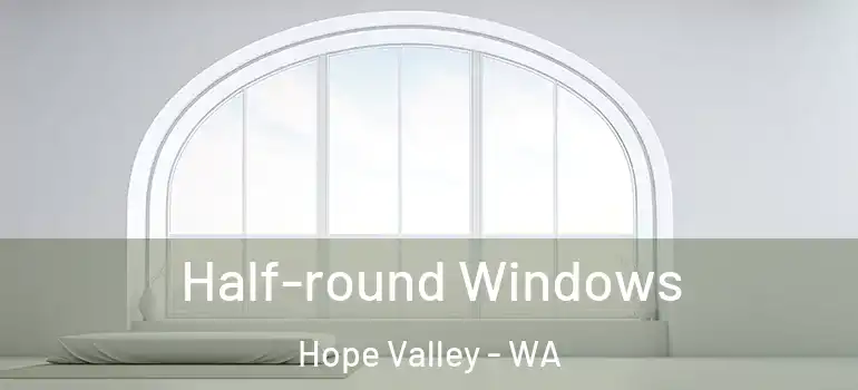 Half-round Windows Hope Valley - WA