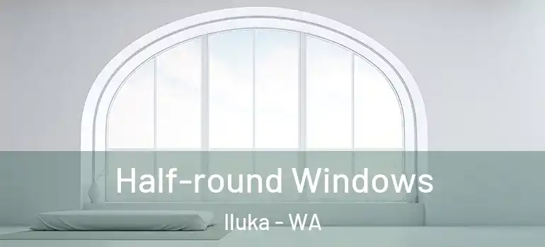 Half-round Windows Iluka - WA