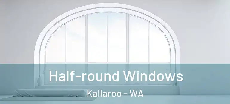 Half-round Windows Kallaroo - WA