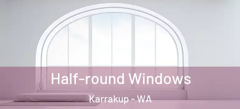 Half-round Windows Karrakup - WA