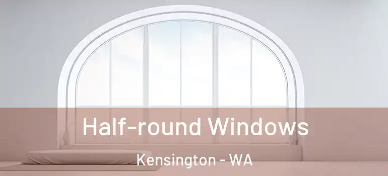  Half-round Windows Kensington - WA