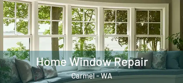  Home Window Repair Carmel - WA