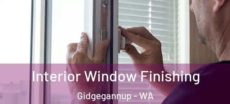  Interior Window Finishing Gidgegannup - WA