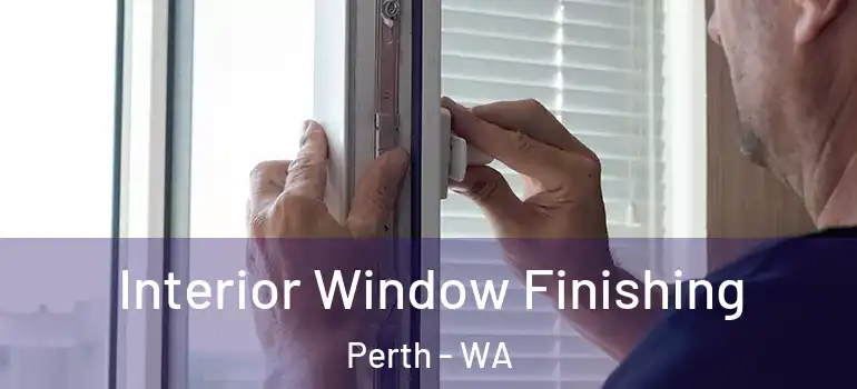 Interior Window Finishing Perth - WA