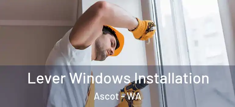 Lever Windows Installation Ascot - WA