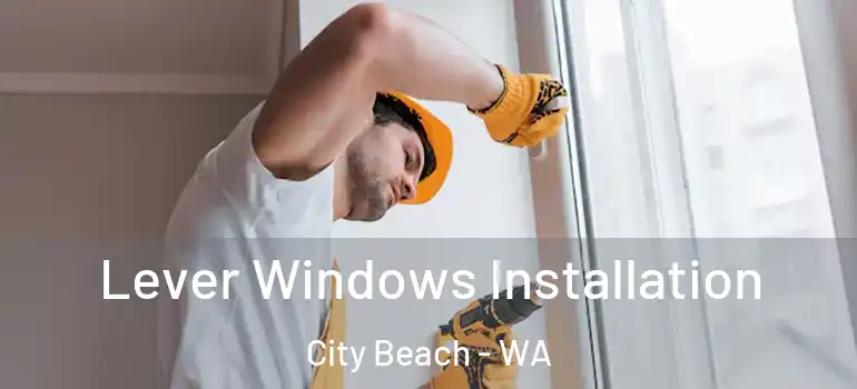 Lever Windows Installation City Beach - WA
