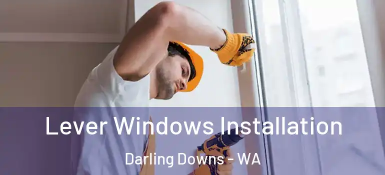 Lever Windows Installation Darling Downs - WA