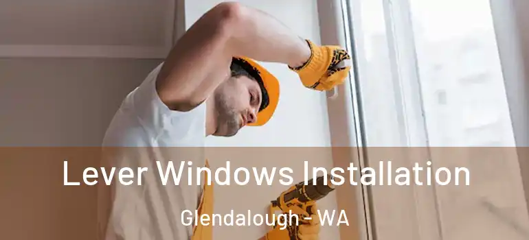 Lever Windows Installation Glendalough - WA