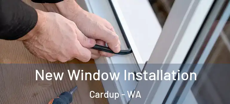 New Window Installation Cardup - WA